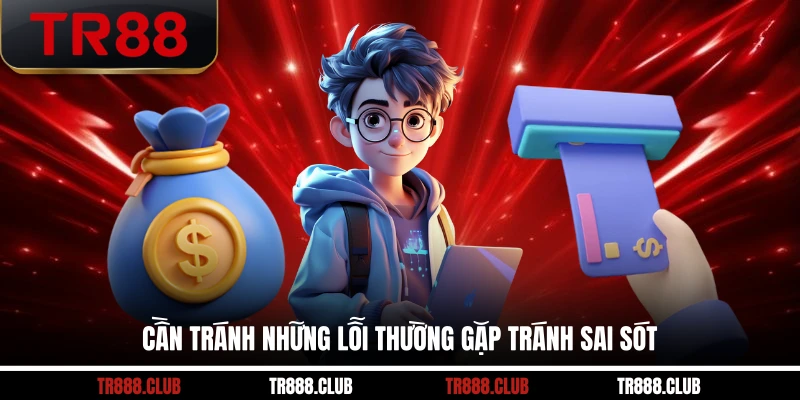 Cần tránh những lỗi thường gặp tránh sai sót