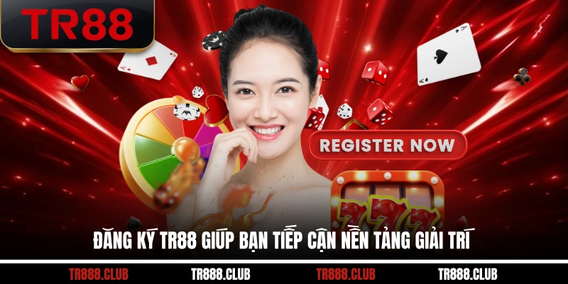 Đăng ký TR88 giúp bạn tiếp cận nền tảng giải trí