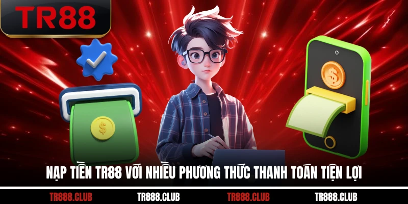 Nạp tiền TR88 với nhiều phương thức thanh toán tiện lợi