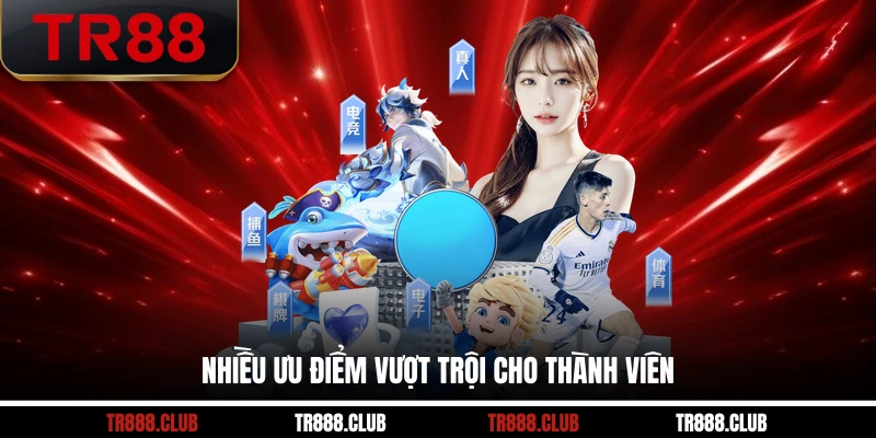Nhiều ưu điểm vượt trội cho thành viên