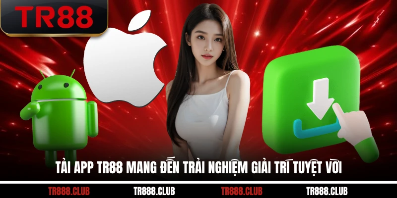 Tải app TR88 mang đến trải nghiệm giải trí tuyệt vời