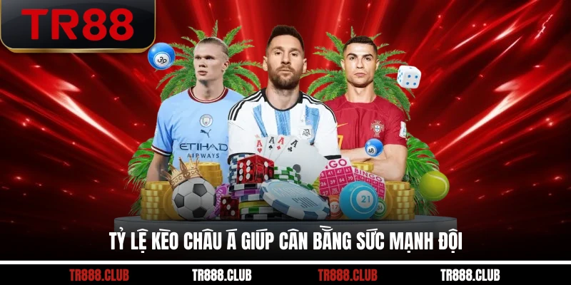 Tỷ lệ kèo châu Á giúp cân bằng sức mạnh đội